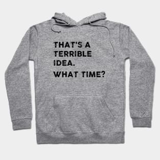 That's a Terrible Idea.  What Time? Hoodie